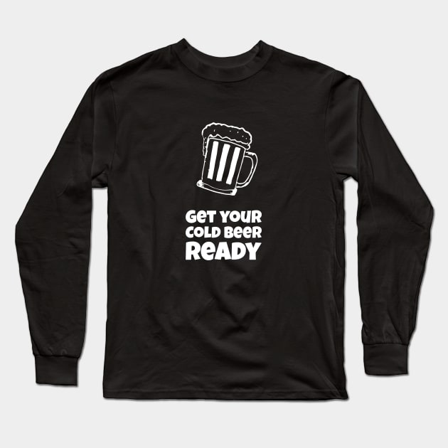 Get Your Cold Beer Ready Long Sleeve T-Shirt by BeerShirtly01